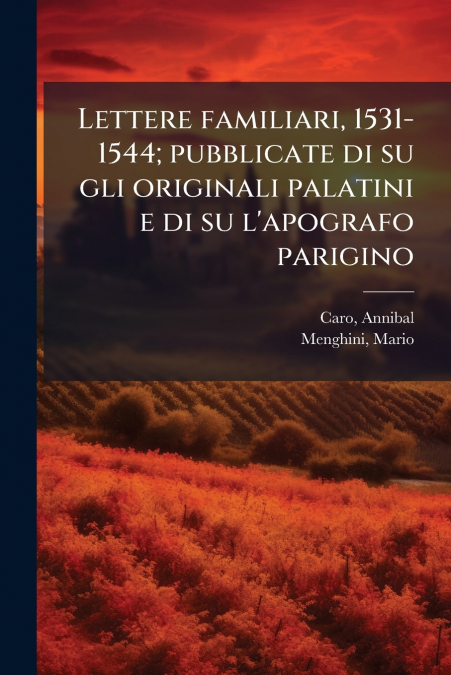 Lettere familiari, 1531-1544; pubblicate di su gli originali palatini e di su l’apografo parigino