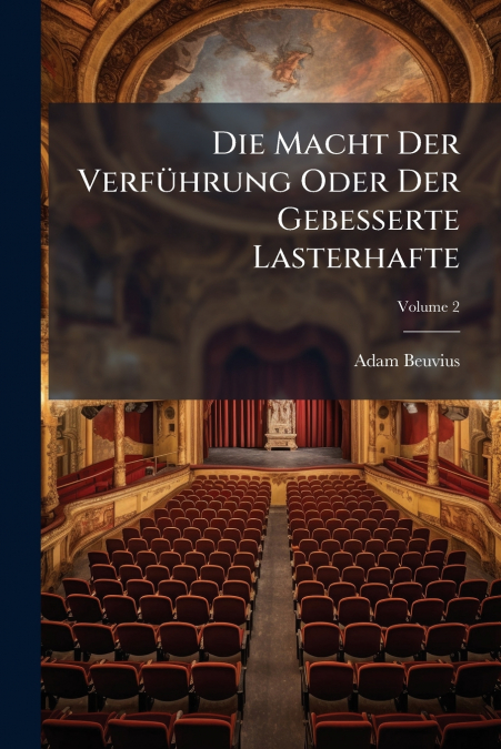 Die Macht Der Verführung Oder Der Gebesserte Lasterhafte; Volume 2