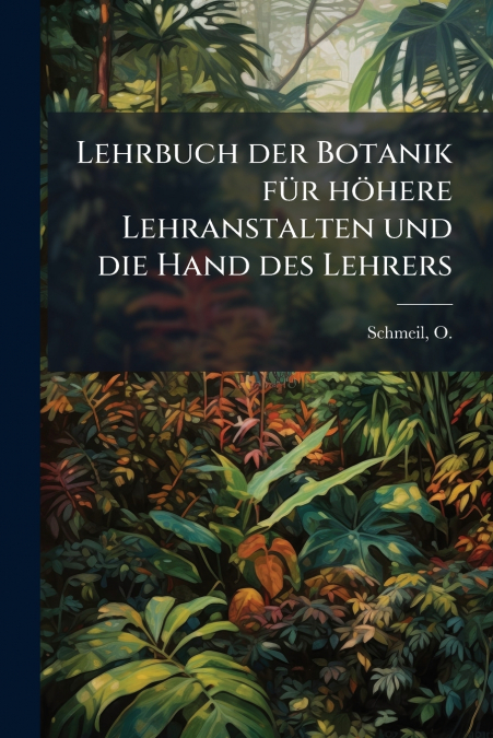 Lehrbuch der Botanik für höhere Lehranstalten und die Hand des Lehrers