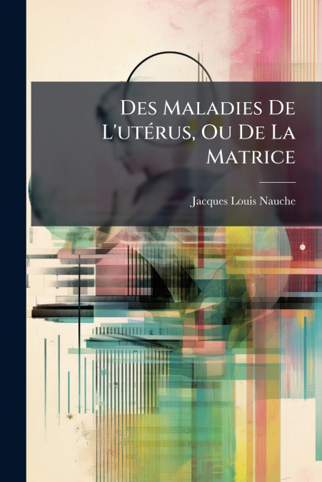 Des Maladies De L’utérus, Ou De La Matrice