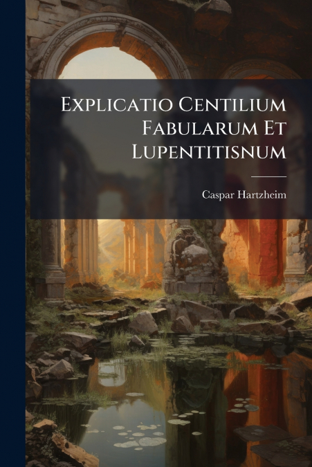 Explicatio Centilium Fabularum Et Lupentitisnum