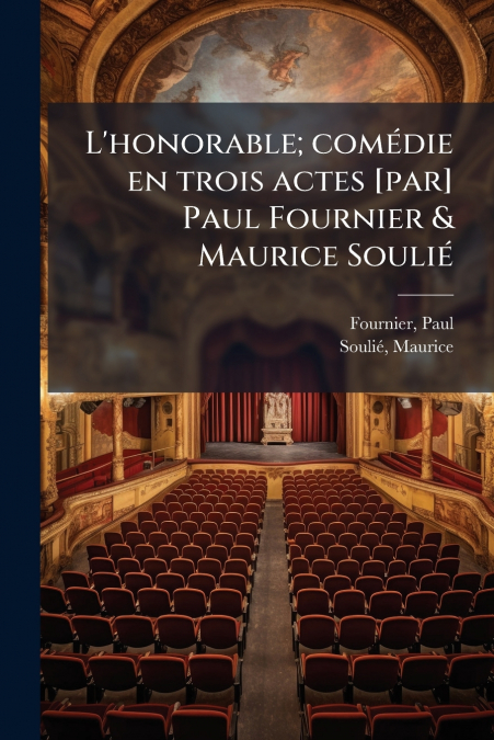 L’honorable; comédie en trois actes [par] Paul Fournier & Maurice Soulié