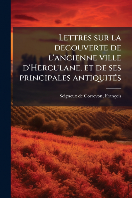 Lettres sur la decouverte de l’ancienne ville d’Herculane, et de ses principales antiquités
