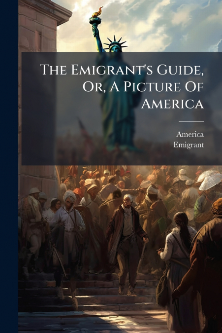 The Emigrant’s Guide, Or, A Picture Of America
