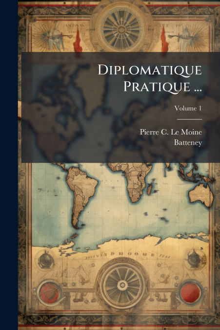 Diplomatique Pratique ...; Volume 1