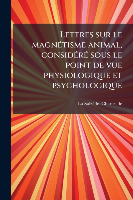 Lettres sur le magnétisme animal, considéré sous le point de vue physiologique et psychologique