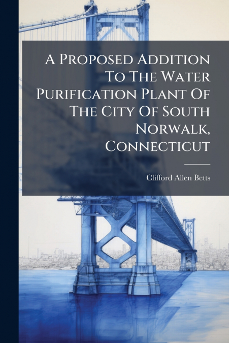 A Proposed Addition To The Water Purification Plant Of The City Of South Norwalk, Connecticut