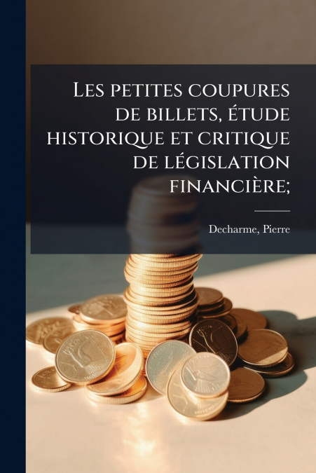 Les petites coupures de billets, étude historique et critique de législation financière;