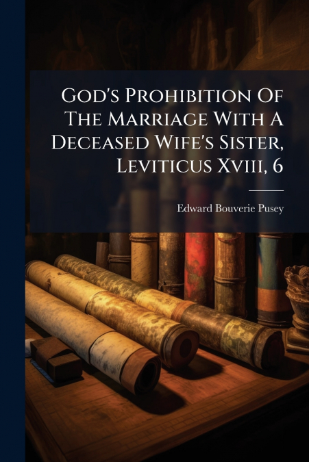 God’s Prohibition Of The Marriage With A Deceased Wife’s Sister, Leviticus Xviii, 6