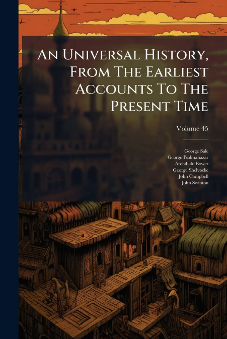 An Universal History, From The Earliest Accounts To The Present Time; Volume 45