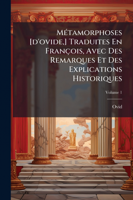 Métamorphoses [d’ovide,] Traduites En François, Avec Des Remarques Et Des Explications Historiques; Volume 1
