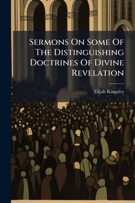 Sermons On Some Of The Distinguishing Doctrines Of Divine Revelation