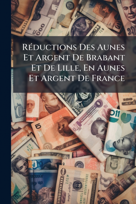 Réductions Des Aunes Et Argent De Brabant Et De Lille, En Aunes Et Argent De France