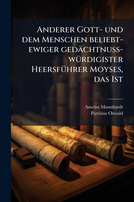 Anderer Gott- und dem Menschen beliebt-ewiger gedächtnuß-würdigister Heersführer Moyses, das Ist