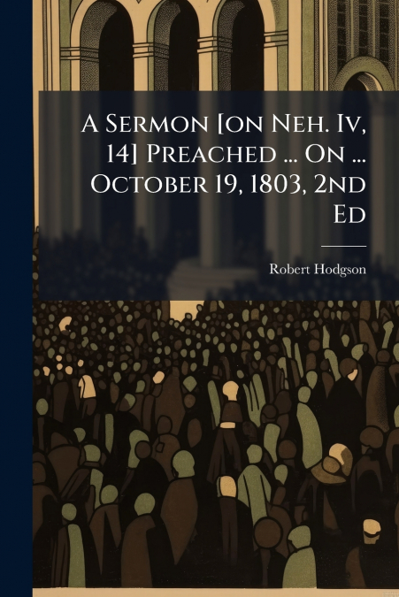 A Sermon [on Neh. Iv, 14] Preached ... On ... October 19, 1803, 2nd Ed