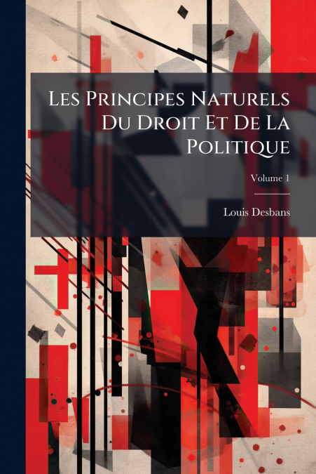 Les Principes Naturels Du Droit Et De La Politique; Volume 1