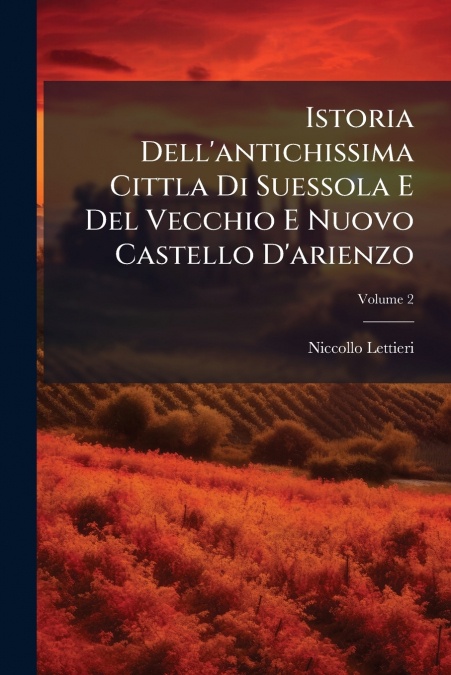 Istoria Dell’antichissima Cittla Di Suessola E Del Vecchio E Nuovo Castello D’arienzo