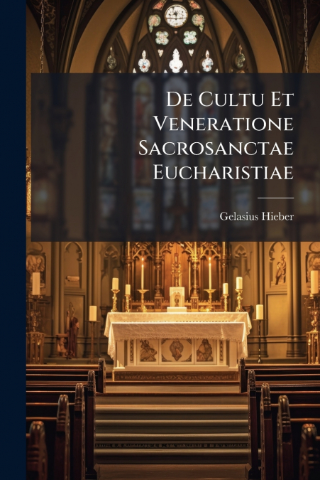 De Cultu Et Veneratione Sacrosanctae Eucharistiae