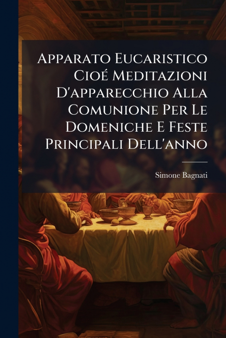 Apparato Eucaristico Cioé Meditazioni D’apparecchio Alla Comunione Per Le Domeniche E Feste Principali Dell’anno