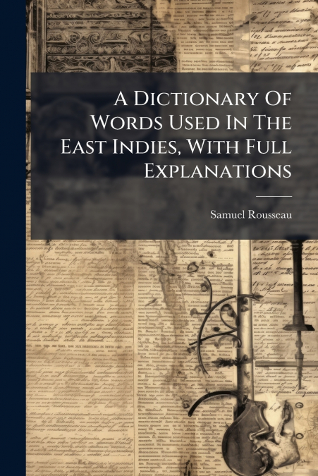 A Dictionary Of Words Used In The East Indies, With Full Explanations
