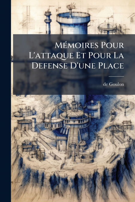 Mémoires Pour L’attaque Et Pour La Defense D’une Place