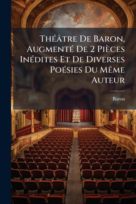 Théâtre De Baron, Augmenté De 2 Pièces Inédites Et De Diverses Poésies Du Même Auteur