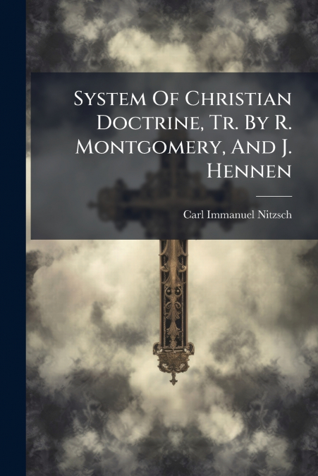 System Of Christian Doctrine, Tr. By R. Montgomery, And J. Hennen