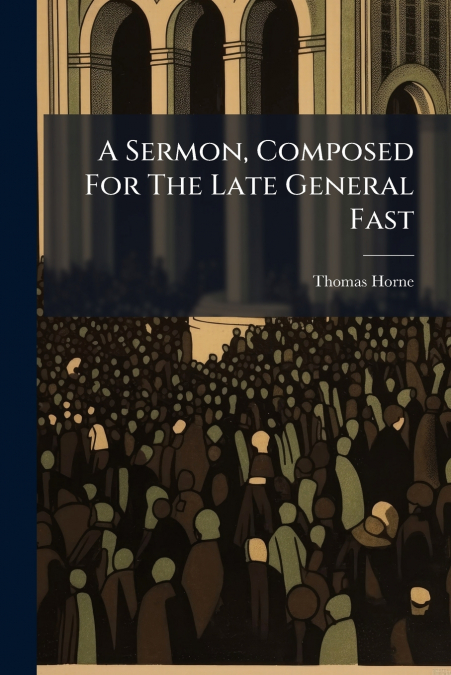 A Sermon, Composed For The Late General Fast