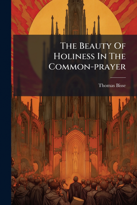 The Beauty Of Holiness In The Common-prayer