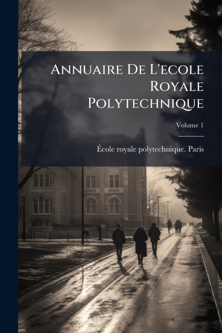 Annuaire De L’ecole Royale Polytechnique; Volume 1