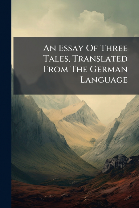 An Essay Of Three Tales, Translated From The German Language