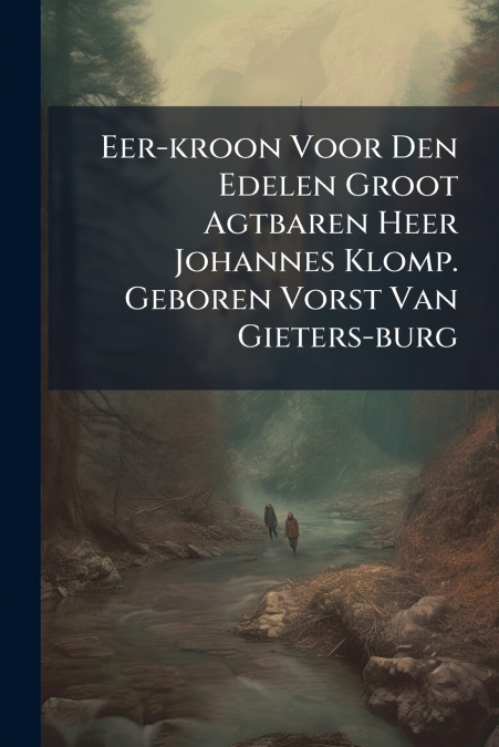 Eer-kroon Voor Den Edelen Groot Agtbaren Heer Johannes Klomp. Geboren Vorst Van Gieters-burg