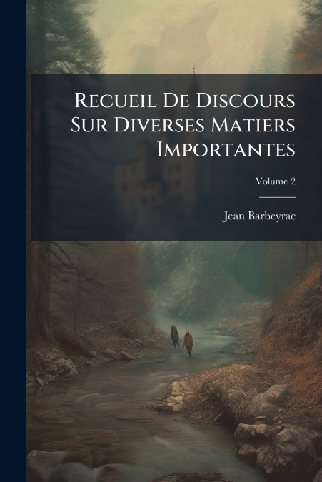 Recueil De Discours Sur Diverses Matiers Importantes; Volume 2