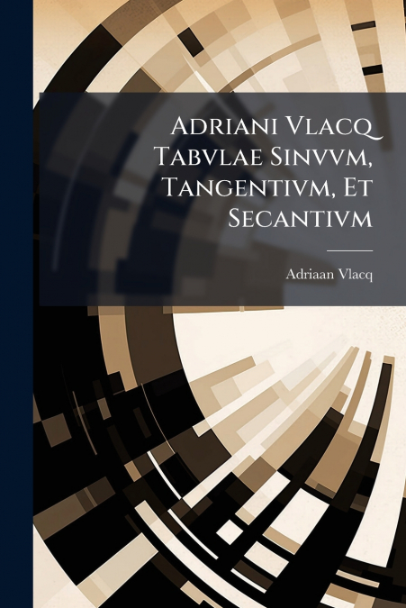 Adriani Vlacq Tabvlae Sinvvm, Tangentivm, Et Secantivm