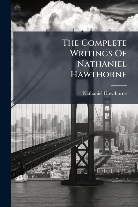 The Complete Writings Of Nathaniel Hawthorne