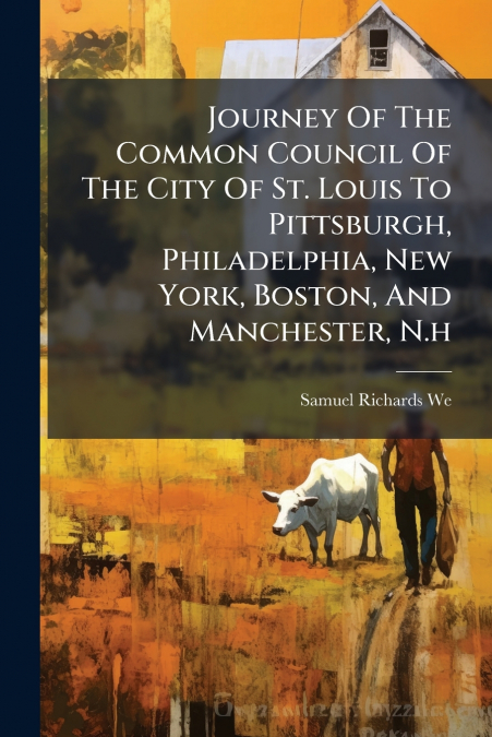 Journey Of The Common Council Of The City Of St. Louis To Pittsburgh, Philadelphia, New York, Boston, And Manchester, N.h