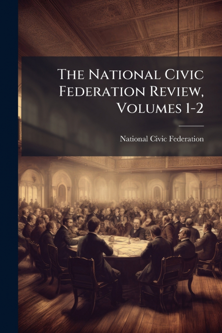 The National Civic Federation Review, Volumes 1-2