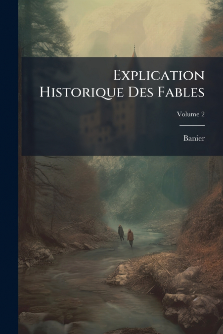 Explication Historique Des Fables; Volume 2