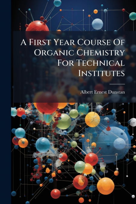 A First Year Course Of Organic Chemistry For Technical Institutes
