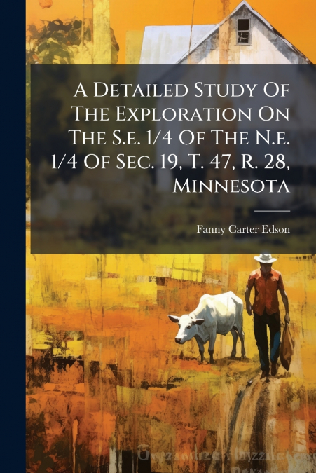 A Detailed Study Of The Exploration On The S.e. 1/4 Of The N.e. 1/4 Of Sec. 19, T. 47, R. 28, Minnesota