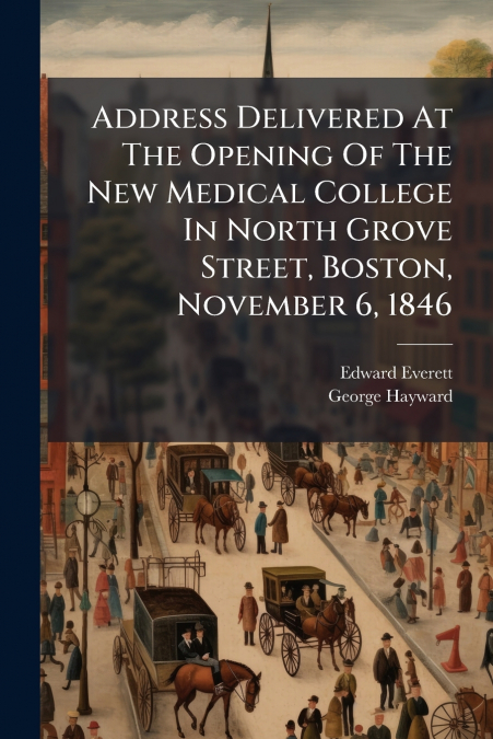 Address Delivered At The Opening Of The New Medical College In North Grove Street, Boston, November 6, 1846
