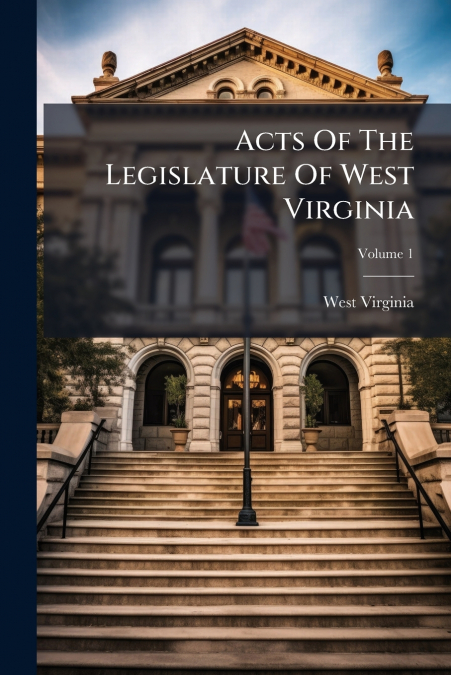 Acts Of The Legislature Of West Virginia; Volume 1