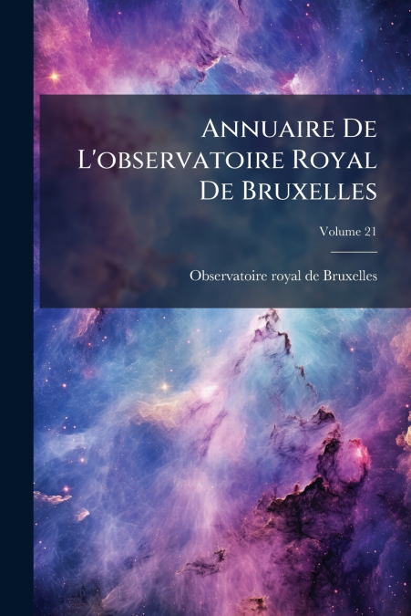 Annuaire De L’observatoire Royal De Bruxelles; Volume 21