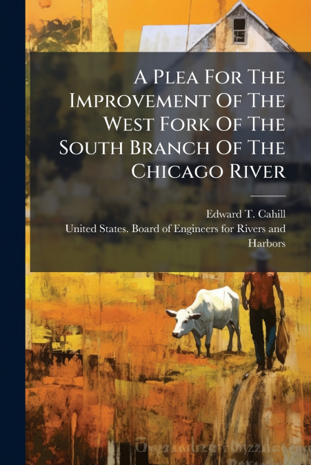 A Plea For The Improvement Of The West Fork Of The South Branch Of The Chicago River