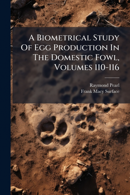 A Biometrical Study Of Egg Production In The Domestic Fowl, Volumes 110-116