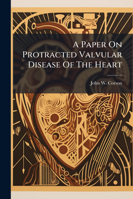 A Paper On Protracted Valvular Disease Of The Heart