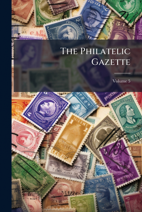 The Philatelic Gazette; Volume 5