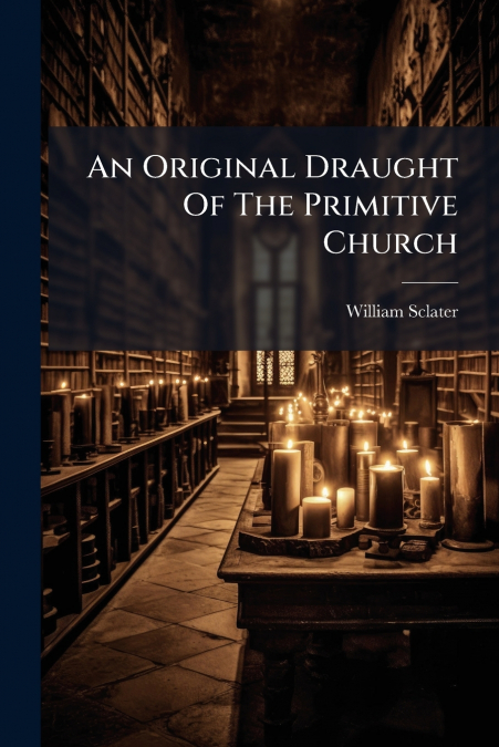 An Original Draught Of The Primitive Church