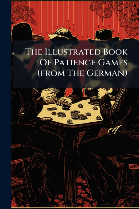 The Illustrated Book Of Patience Games (from The German)