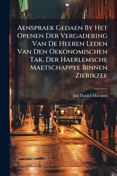 Aenspraek Gedaen By Het Openen Der Vergadering Van De Heeren Leden Van Den Oekonomischen Tak, Der Haerlemsche Maetschappye Binnen Zierikzee
